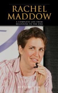 Rachel Maddow: A Complete Life from Beginning to the End - Hub History - E-Book