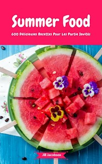 Summer Food - 600 Délicieuses Recettes Pour Les Partie Invités - Jill Jacobsen - E-Book