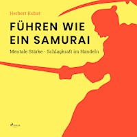 Führen wie ein Samurai - Mentale Stärke - Schlagkraft im Handeln (Ungekürzt) - Herbert Kubat - Hörbuch