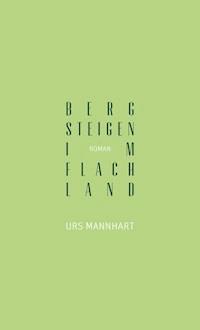 Bergsteigen im Flachland - Urs Mannhart - E-Book