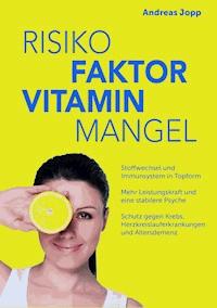Risiko Faktor Vitamin Mangel. Das neue Wissen zu Vitaminen. Fit statt dauermüde. Langsamer altern. Das Risiko für Schlaganfall, Krebs, Demenz und Osteoporose senken. - Andreas Jopp - E-Book