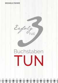 Erfolg hat 3 Buchstaben: TUN! - Michaela Fischer - E-Book