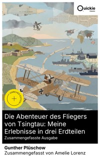 Die Abenteuer des Fliegers von Tsingtau: Meine Erlebnisse in drei Erdteilen (Zusammengefasste Ausgabe) - Gunther Plüschow - E-Book