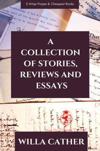 A Collection of Stories, Reviews and Essays - Willa Cather - E-Book