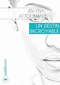 Un destin incroyable - An-Yna Attoumani - E-Book
