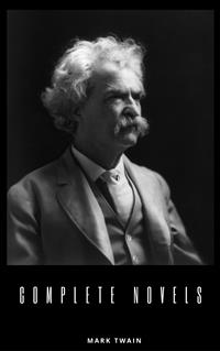 Mark Twain: The Complete Novels (The Greatest Writers of All Time) - Mark Twain - E-Book
