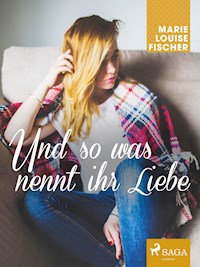 Und so was nennt ihr Liebe - Marie Louise Fischer - E-Book
