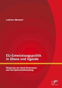 EU-Entwicklungspolitik in Ghana und Uganda: Förderung von Good Governance und Korruptionsbekämpfung - Lodovico Muratori - E-Book