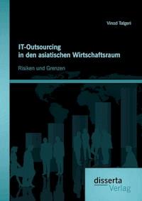 IT-Outsourcing in den asiatischen Wirtschaftsraum: Risiken und Grenzen - Vinod Talgeri - E-Book
