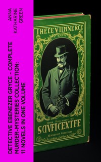 Detective Ebenezer Gryce - Complete Murder-Mysteries Collection: 11 Novels in One Volume - Anna Katharine Green - E-Book