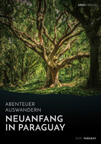 Abenteuer Auswandern: Neuanfang in Paraguay - Don Parakay - E-Book