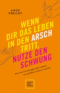 Wenn dir das Leben in den Arsch tritt, nutze den Schwung - Anke Precht - E-Book