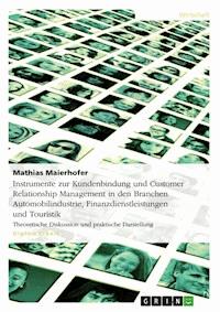 Instrumente zur Kundenbindung und Customer Relationship Management in den Branchen Automobilindustrie, Finanzdienstleistungen und Touristik - Mathias Maierhofer - E-Book