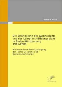 Die Entwicklung des Gymnasiums und des Lehrplans/Bildungsplans in Baden-Württemberg 1945-2008 - Thomas H. Kisser - E-Book