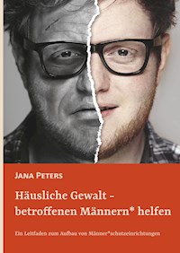 Häusliche Gewalt - betroffenen Männern* helfen - Jana Peters - E-Book