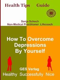 How To Overcome Depressions By Yourself - Sonja Schoch - E-Book