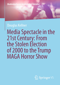 Media Spectacle in the 21st Century: From the Stolen Election of 2000 to the Trump MAGA Horror Show - Douglas Kellner - E-Book