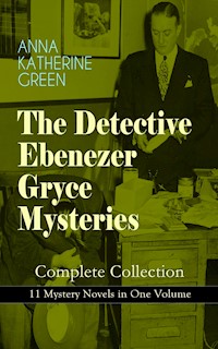THE DETECTIVE EBENEZER GRYCE MYSTERIES – Complete Collection: 11 Mystery Novels in One Volume - Anna Katharine Green - E-Book