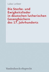 Die Sterbe- und Ewigkeitslieder in deutschen lutherischen Gesangbüchern des 17. Jahrhunderts - Lukas Lorbeer - E-Book