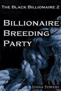 The Black Billionaire 2: Billionaire Breeding Party (Interracial Gangbang Breeding BDSM) - Jenna Powers - E-Book