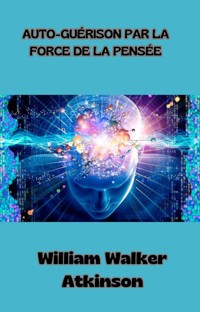 Auto-guérison par la force de la pensée (traduit) - William Walker Atkinson - E-Book