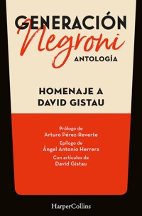Generación Negroni. Antología en homenaje a David Gistau. Con prólogo de Arturo Pérez-Reverte y epílogo de Ángel Antonio Herrera. Con artículos de David Gistau. - aa.vv - E-Book