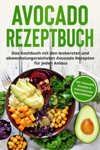Avocado Rezeptbuch: Das Kochbuch mit den leckersten und abwechslungsreichsten Avocado Rezepten für jeden Anlass - inkl. Kosmetik Rezepte & internationale Spezialitäten - Verena Pluhm - E-Book