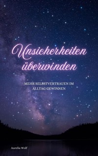 Unsicherheiten überwinden - Aurelia Wolf - E-Book
