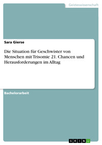 Die Situation für Geschwister von Menschen mit Trisomie 21. Chancen und Herausforderungen im Alltag - Sara Gierse - E-Book