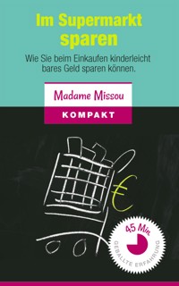 Im Supermarkt sparen - Wie Sie beim Einkaufen kinderleicht bares Geld sparen können - Madame Missou - E-Book