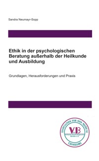 Ethik in der psychologischen Beratung außerhalb der Heilkunde und Ausbildung - Sandra Neumayr-Sopp - E-Book