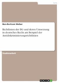 Richtlinien der EG und deren Umsetzung in deutsches Recht am Beispiel der Antidiskriminierungsrichtlinien - Ben-Bertram Weber - E-Book