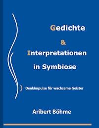 Gedichte & Interpretationen in Symbiose - Aribert Böhme - E-Book