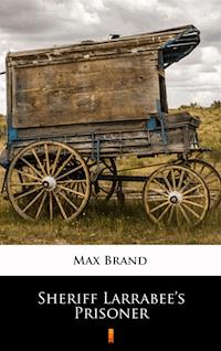 Sheriff Larrabee’s Prisoner - Max Brand - E-Book