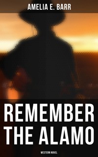 Remember the Alamo (Western Novel) - Amelia E. Barr - E-Book