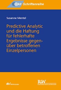 Predictive Analytic und die Haftung für fehlerhafte Ergebnisse gegenüber betroffenen Einzelpersonen - Susanne Mentel - E-Book