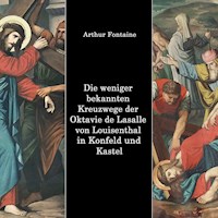 Die weniger bekannten Kreuzwege der Octavie de Lasalle von Louisenthal in den Kirchen von Konfeld und Kastel - Arthur Fontaine - E-Book