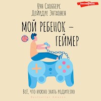 Мой ребенок – геймер. Всё, что нужно знать родителю - Кун Схобберс - Hörbuch