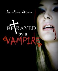 Betrayed By A Vampire - AnnaRose Vittoria - E-Book