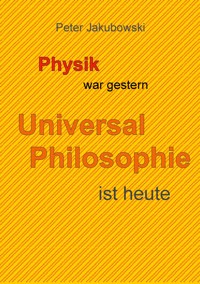 Physik war gestern, Universal Philosophie ist heute - Peter Jakubowski - E-Book