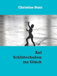 Auf Schlittschuhen ins Glück - Christine Stutz - E-Book
