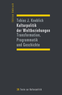 Kulturpolitik der Weltbeziehungen - Tobias J. Knoblich - kostenlos E-Book