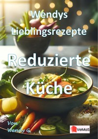 Wendys Lieblingsrezepte - Reduzierte Küche - Wendy G. - E-Book