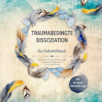 Traumabedingte Dissoziation - Das Selbsthilfebuch: Wie Sie Schritt für Schritt Ihr Trauma heilen, die Vergangenheit loslassen und zu innerem Glück finden - inkl. der besten Soforthilfe-Tipps - Anna-Lena Graß - Hörbuch