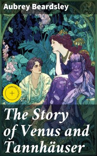The Story of Venus and Tannhäuser - Aubrey Beardsley - E-Book