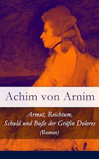Armut, Reichtum, Schuld und Buße der Gräfin Dolores (Roman) - Achim von Arnim - E-Book