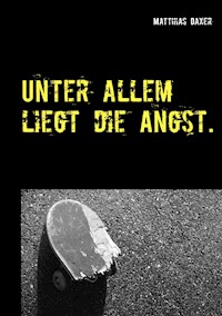 Unter allem liegt die Angst. - Matthias Daxer - E-Book