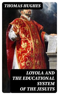 Loyola and the Educational System of the Jesuits - Thomas Hughes - E-Book
