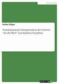 Textimmanente Interpretation des Sonetts "An die Welt" von Andreas Gryphius - Heike Dilger - E-Book