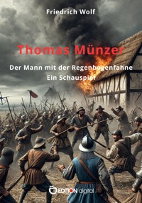 Thomas Münzer, der Mann mit der Regenbogenfahne - Friedrich Wolf - E-Book